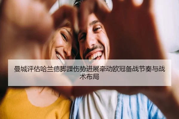 曼城评估哈兰德脚踝伤势进展牵动欧冠备战节奏与战术布局