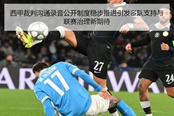 西甲裁判沟通录音公开制度稳步推进引发多队支持与联赛治理新期待